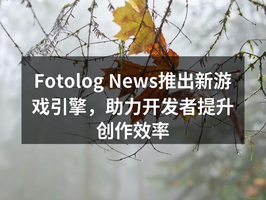 Fotolog News推出新游戏引擎，助力开发者提升创作效率