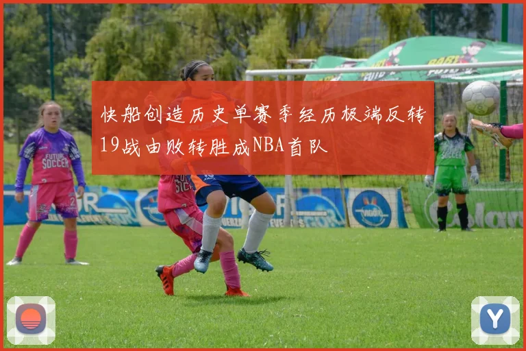 快船创造历史单赛季经历极端反转19战由败转胜成NBA首队