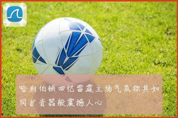 哈利伯顿回忆雷霆主场气氛称其如同扩音器般震撼人心