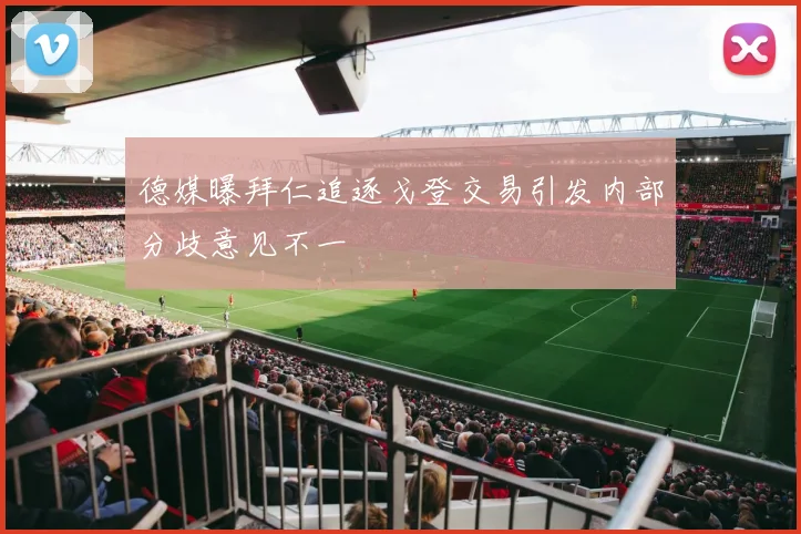 德媒曝拜仁追逐戈登交易引发内部分歧意见不一